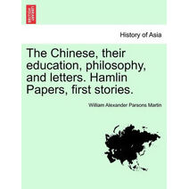 Chinese, Their Education, Philosophy, and Letters. Hamlin Papers, First Stories.