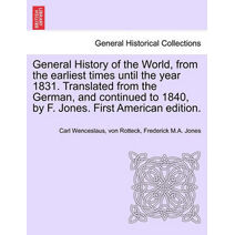 General History of the World, from the earliest times until the year 1831. Translated from the German, and continued to 1840, by F. Jones. First American edition.