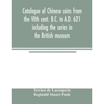 Catalogue of Chinese coins from the VIIth cent. B.C. to A.D. 621 including the series in the British museum