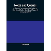 Notes and queries; A Medium of Intercommunication for Literary Men, General Readers (Sixth Series) (Volume III) january to june 1881