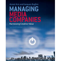 Managing Media Companies - Harnessing Creative Value 2e
