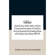 Folklore; A Quarterly Review Of Myth, Tradition, Institution & Custom Being The Transactions Of The Folk-Lore Society And Incorporating The Archaeological Review And The Folk-Lore Journal (V