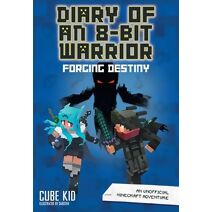 Diary of an 8-Bit Warrior: Forging Destiny (Diary of an 8-Bit Warrior)