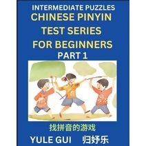 Intermediate Chinese Pinyin Test Series (Part 1) - Test Your Simplified Mandarin Chinese Character Reading Skills with Simple Puzzles, HSK All Levels, Beginners to Advanced Students of Manda