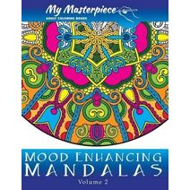 My Masterpiece Adult Coloring Books - Mood Enhancing Mandalas Volume 2 (Mandala Coloring Books for Relaxation, Meditation and Creativity)