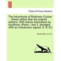 Adventures of Robinson Crusoe ... Newly Edited After the Original Editions. with Twenty Illustrations by Kauffman. [Parts 1 and 2, Abridged. with an Introduction Signed