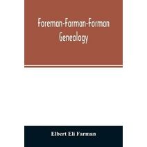 Foreman-Farman-Forman genealogy; descendants of William Foreman, who came from London, England, in 1675, and settled near Annapolis, Maryland, supplemented by single lines of the families of