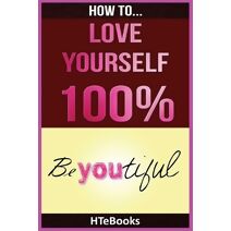 How To Love Yourself 100% (How to Books)