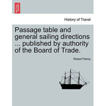Passage Table and General Sailing Directions ... Published by Authority of the Board of Trade.