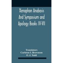 Xenophon Anabasis And Symposium And Apologybooks Iv-Vii