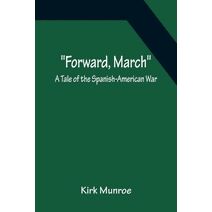 Forward, March A Tale of the Spanish-American War