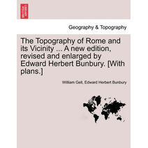 Topography of Rome and its Vicinity ... A new edition, revised and enlarged by Edward Herbert Bunbury. [With plans.]