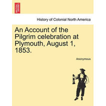 Account of the Pilgrim Celebration at Plymouth, August 1, 1853.