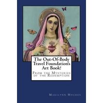 Out-Of-Body Travel Foundation's Art Book! (Mysteries of the Redemption: A Treatise on Out-Of-Body Travel and Mysticism)