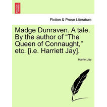 Madge Dunraven. a Tale. by the Author of "The Queen of Connaught," Etc. [I.E. Harriett Jay].