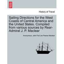 Sailing Directions for the West Coasts of Central America and the United States. Compiled from various sources by Rear-Admiral J. P. Maclear