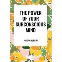 Power of Your Subconscious Mind: Complete and Unabridged