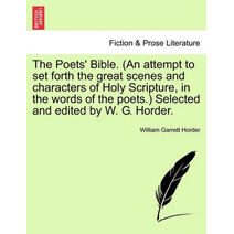 Poets' Bible. (An attempt to set forth the great scenes and characters of Holy Scripture, in the words of the poets.) Selected and edited by W. G. Horder. New and Revised Edition
