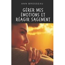 G�rer mes �motions et r�agir sagement (Croissance Personnelle)