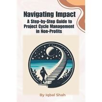 Navigating Impact, A Step-by-Step Guide to Project Cycle Management in Non-Profits
