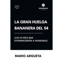 Gran Huelga Bananera del 54 (Los 69 d�as que estremecieron a Honduras)