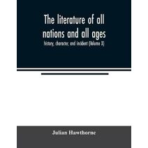 literature of all nations and all ages; history, character, and incident (Volume X)