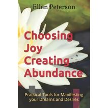 Choosing Joy Creating Abundance