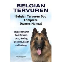 Belgian Tervuren. Belgian Tervuren Dog Complete Owners Manual. Belgian Tervuren book for care, costs, feeding, grooming, health and training.