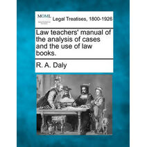 Law Teachers' Manual of the Analysis of Cases and the Use of Law Books.