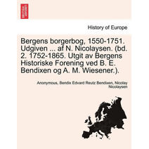 Bergens borgerbog, 1550-1751. Udgiven ... af N. Nicolaysen. (bd. 2. 1752-1865. Utgit av Bergens Historiske Forening ved B. E. Bendixen og A. M. Wiesener.).