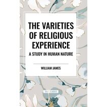 Varieties of Religious Experience: A Study in Human Nature
