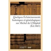 Quelques Eclaircissements Historiques Et Genealogiques Sur Michel de l'Hopital (Ed.1863)