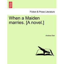When a Maiden Marries. [A Novel.]