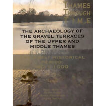 Archaeology of the Gravel Terraces of the Upper and Middle Thames (Thames Valley Landscapes Monograph)