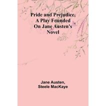 Pride and Prejudice, a play founded on Jane Austen's novel