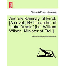 Andrew Ramsay, of Errol. [A Novel.] by the Author of "John Arnold" [I.E. William Wilson, Minister at Etal.]