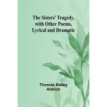 Sisters' Tragedy, with Other Poems, Lyrical and Dramatic