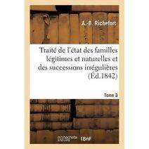 Traite de l'Etat Des Familles Legitimes Et Naturelles Et Des Successions Irregulieres. Tome 3
