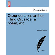 Coeur de Lion; or the Third Crusade; a poem, etc.