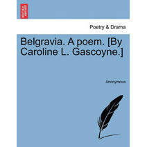 Belgravia. a Poem. [By Caroline L. Gascoyne.]