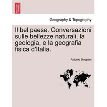 bel paese. Conversazioni sulle bellezze naturali, la geologia, e la geografia fisica d'Italia.