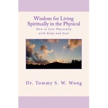 Wisdom for Living Spiritually in the Physical (Spiritual Living Book)