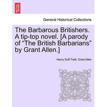 Barbarous Britishers. a Tip-Top Novel. [A Parody of "The British Barbarians" by Grant Allen.]