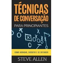 Técnicas de conversação para principiantes (Comunicação E Persuasão Indispensáveis)