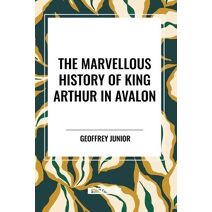 Marvellous History of King Arthur in Avalon