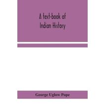 text-book of Indian history; with geographical notes, genealogical tables, examination questions, and chronological, biographical, geographical, and general indexes