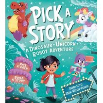 Pick a Story: A Dinosaur Unicorn Robot Adventure (Pick a Story)