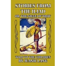 Stories from the Iliad or, the Siege of Troy