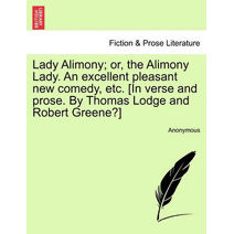 Lady Alimony; Or, the Alimony Lady. an Excellent Pleasant New Comedy, Etc. [In Verse and Prose. by Thomas Lodge and Robert Greene?]