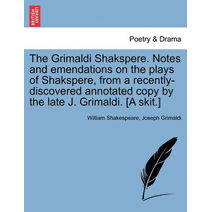 Grimaldi Shakspere. Notes and Emendations on the Plays of Shakspere, from a Recently-Discovered Annotated Copy by the Late J. Grimaldi. [A Skit.]